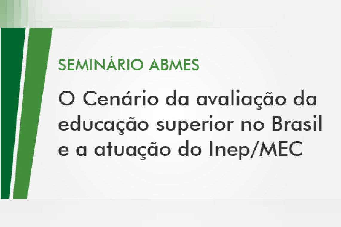 SEMINÁRIO ABMES | O Cenário da avaliação da educação superior no Brasil e a atuação do Inep/MEC